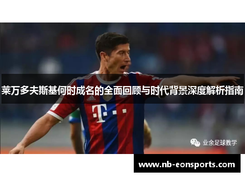 莱万多夫斯基何时成名的全面回顾与时代背景深度解析指南